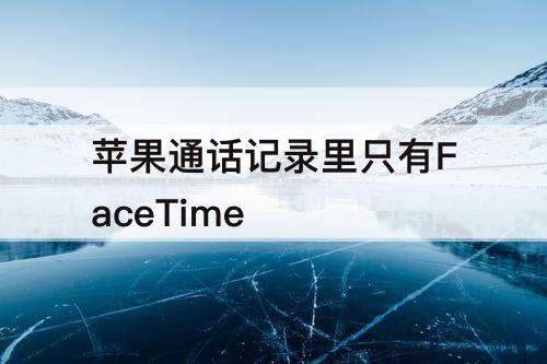 苹果通话记录里只有FaceTime