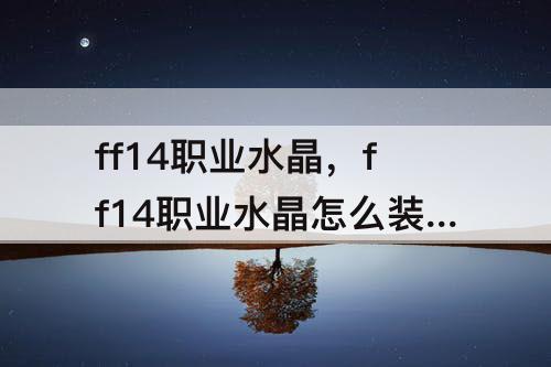 ff14职业水晶，ff14职业水晶怎么装备