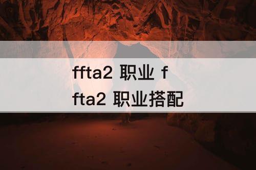 ffta2 职业 ffta2 职业搭配
