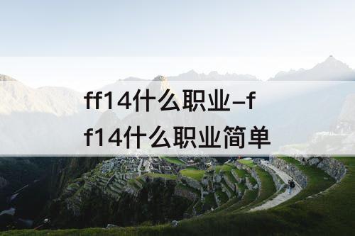 ff14什么职业-ff14什么职业简单