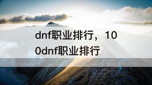 dnf职业排行，100dnf职业排行