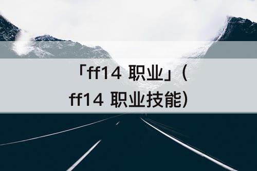 「ff14 职业」(ff14 职业技能)