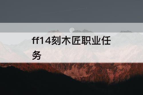ff14刻木匠职业任务