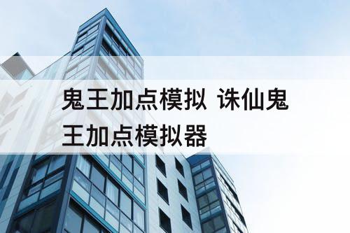 鬼王加点模拟 诛仙鬼王加点模拟器