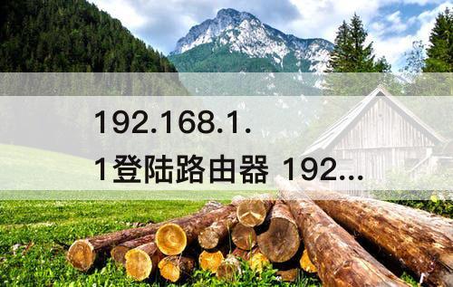 192.168.1.1登陆路由器 192.168.1.1登陆路由器手机登录