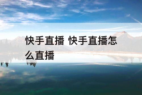 快手直播 快手直播怎么直播