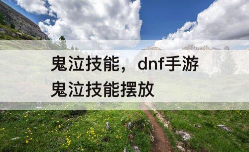 鬼泣技能，dnf手游鬼泣技能摆放