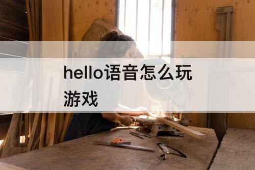 hello语音怎么玩游戏