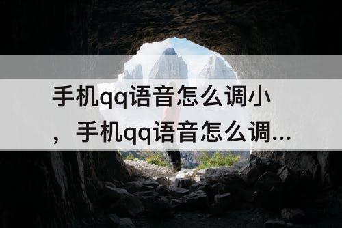 手机qq语音怎么调小，手机qq语音怎么调小麦克风