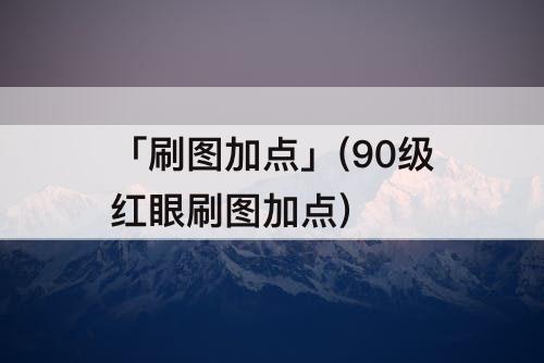 「刷图加点」(90级红眼刷图加点)