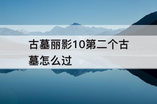 古墓丽影10第二个古墓怎么过