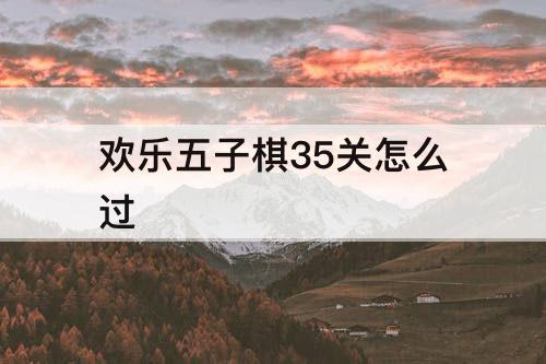 欢乐五子棋35关怎么过