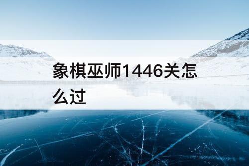 象棋巫师1446关怎么过