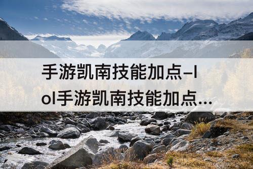 手游凯南技能加点-lol手游凯南技能加点一级