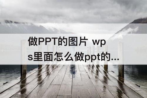 做PPT的图片 wps里面怎么做ppt的图片排版