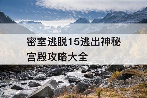 密室逃脱15逃出神秘宫殿攻略大全